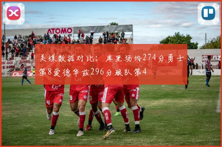 美媒数据对比：库里场均274分勇士第8爱德华兹296分狼队第4