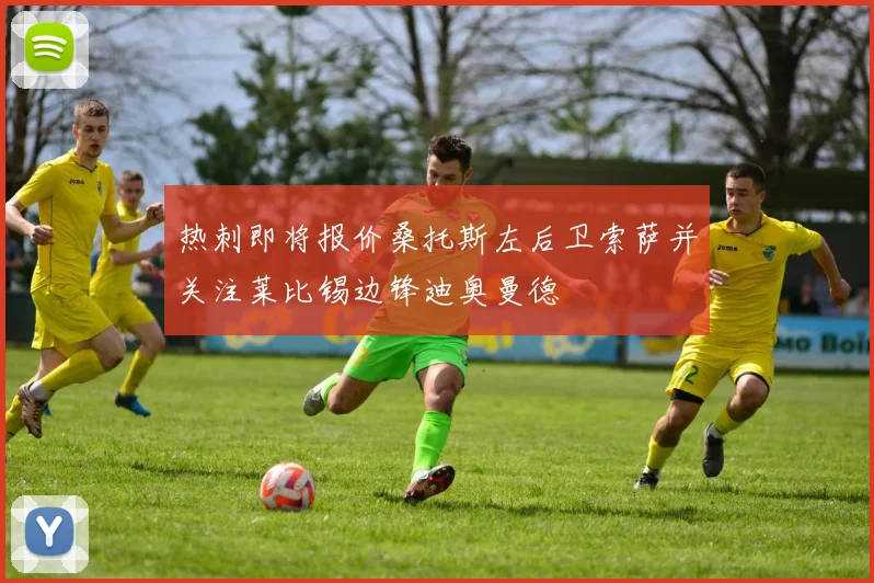热刺即将报价桑托斯左后卫索萨并关注莱比锡边锋迪奥曼德